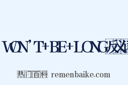 WON’T+BE+LONG反义词是什么意思的图片